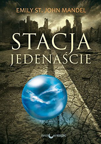 Emily St. John Mandel: Stacja Jedenascie (Paperback, Papierowy ksiezyc)