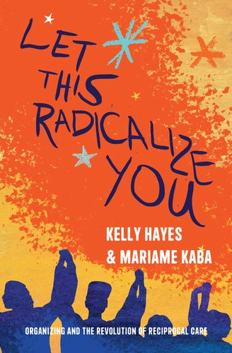Kelly Hayes, Mariame Kaba: Let This Radicalize You (Paperback, 2023, Haymarket Books)